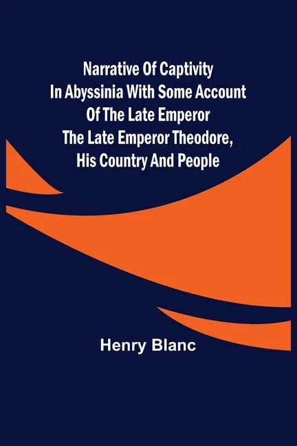 Narrative of Captivity in Abyssinia with Some Account of the Late Emperor the Late Emperor Theodore, His Country and People - Paperback