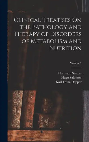 Clinical Treatises On the Pathology and Therapy of Disorders of Metabolism and Nutrition; Volume 7 - Hardcover