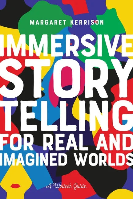 Immersive Storytelling for Real and Imagined Worlds: A Writer's Guide - Paperback