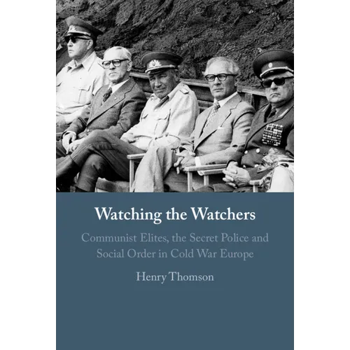 Watching the Watchers: Communist Elites, the Secret Police and Social Order in Cold War Europe - Hardcover