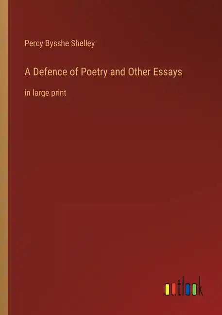 A Defence of Poetry and Other Essays: in large print - Paperback