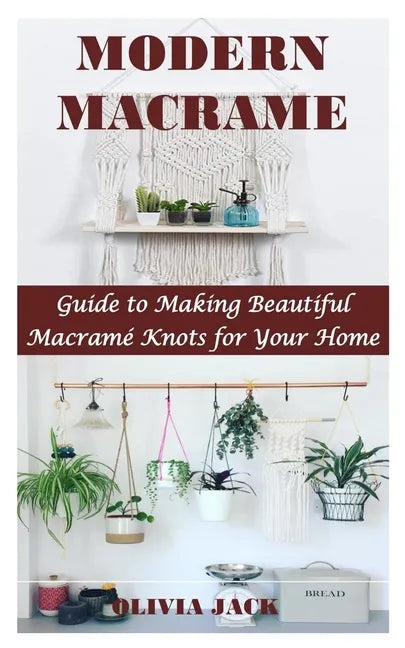 Modern Macrame: Guide to Making Beautiful Macramé Knots for Your Home - Paperback