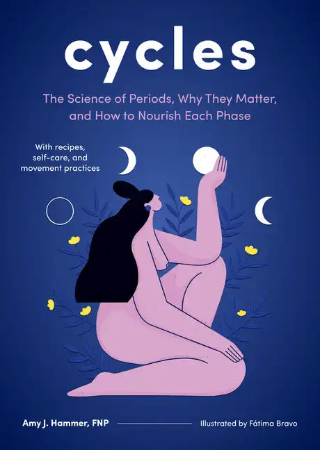 Cycles: The Science of Periods, Why They Matter, and How to Nourish Each Phase - Hardcover