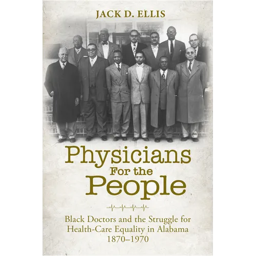 Physicians for the People: Black Doctors and the Struggle for Health-Care Equality in Alabama, 1870-1970 - Paperback