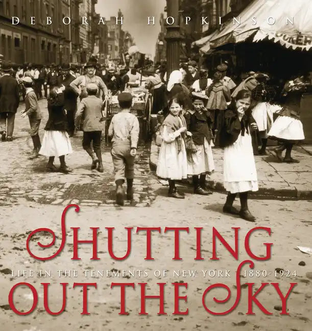 Shutting Out the Sky: Life in the Tenements of New York 1880-1924 - Hardcover
