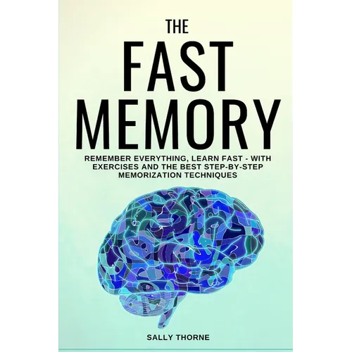 The Fast Memory: Remember Everything, Learn Fast - With Exercises and the Best Step-By-Step Memorization Techniques - Paperback