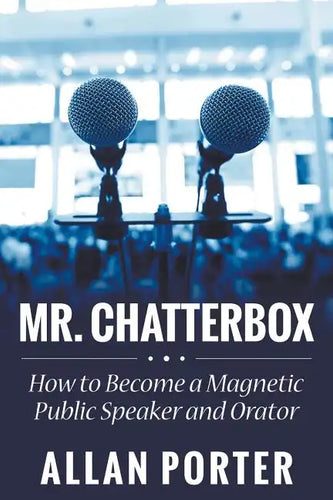 Mr. Chatterbox: How to Become a Magnetic Public Speaker and Orator - Paperback