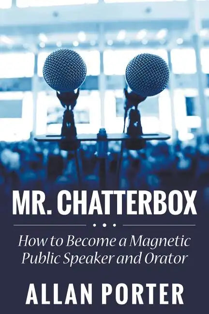 Mr. Chatterbox: How to Become a Magnetic Public Speaker and Orator - Paperback