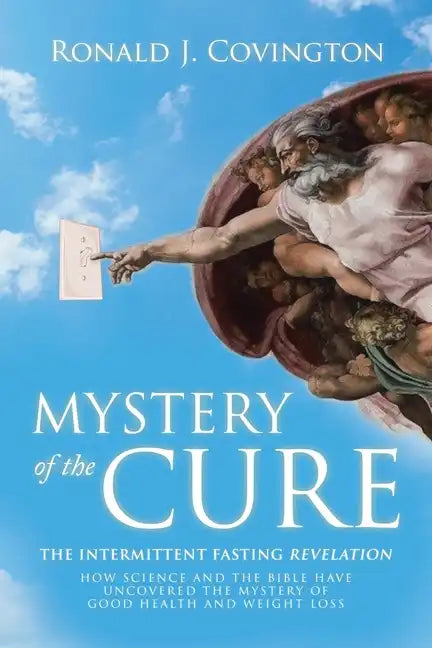Mystery of the Cure: The Intermittent Fasting Revelation How Science and the Bible Have Uncovered the Mystery of Good Health and Weight Los - Paperback