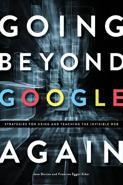 Going Beyond Google Again: Strategies for Using and Teaching the Invisible Web - Paperback