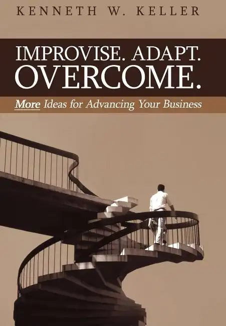 Improvise. Adapt. Overcome.: More Ideas for Advancing Your Business - Hardcover