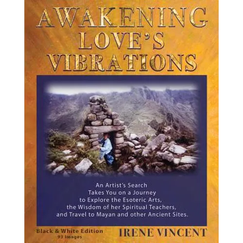 Awakening Love's Vibrations: An Artist's Search Takes You on a Journey to Explore the Esoteric Arts, the Wisdom of her Spiritual Teachers, and Travel - Paperback