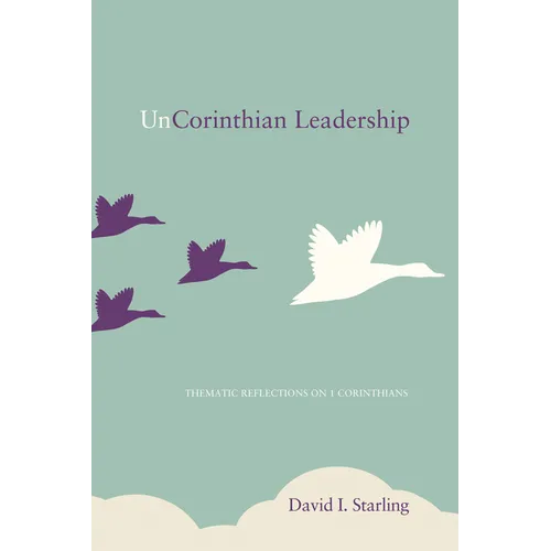 Uncorinthian Leadership: Thematic Reflections on 1 Corinthians - Paperback