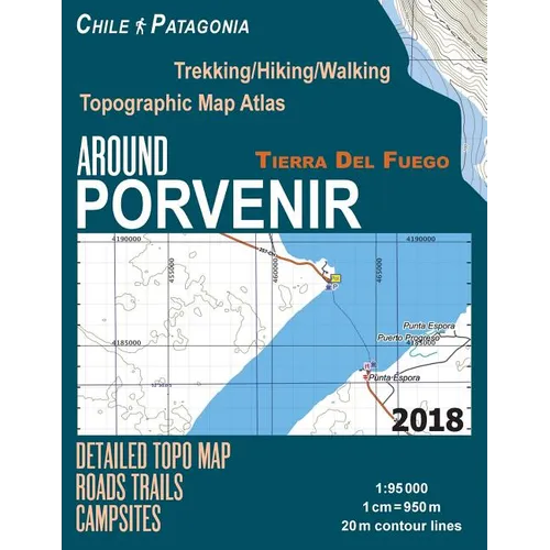 Around Porvenir Detailed Topo Map Chile Patagonia Tierra Del Fuego Trekking/Hiking/Walking Topographic Map Atlas Roads Trails Campsites 1: 95000: Trai - Paperback