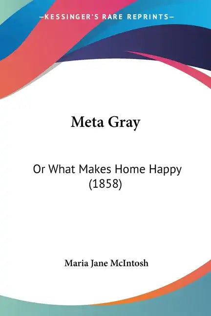 Meta Gray: Or What Makes Home Happy (1858) - Paperback