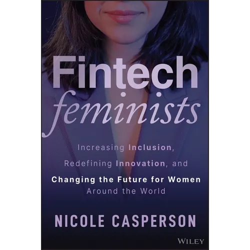 Fintech Feminists: Increasing Inclusion, Redefining Innovation, and Changing the Future for Women Around the World - Hardcover