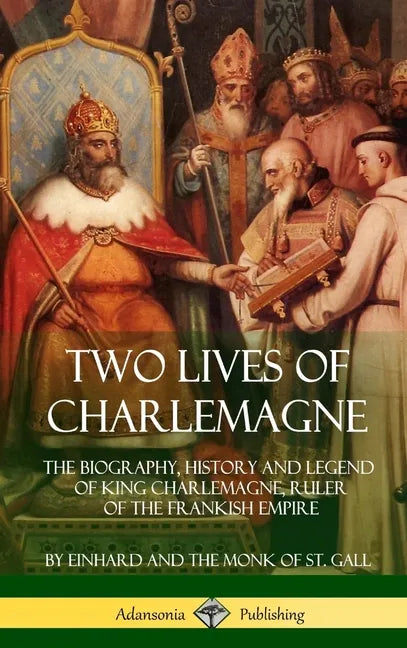 Two Lives of Charlemagne: The Biography, History and Legend of King Charlemagne, Ruler of the Frankish Empire (Hardcover) - Hardcover