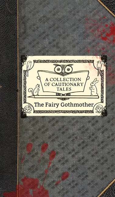 The Fairy Gothmother: A Collection of Cautionary Tales - Hardcover