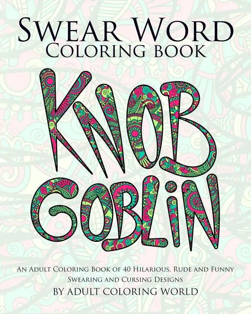 Swear Word Coloring Book: An Adult Coloring Book of 40 Hilarious, Rude and Funny Swearing and Cursing Designs - Paperback