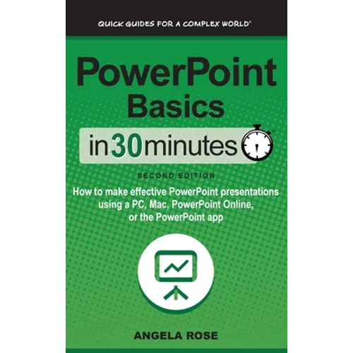PowerPoint Basics In 30 Minutes: How to make effective PowerPoint presentations using a PC, Mac, PowerPoint Online, or the PowerPoint app - Hardcover