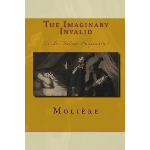 The Imaginary Invalid: (Or The Malade Imaginaire) - Paperback
