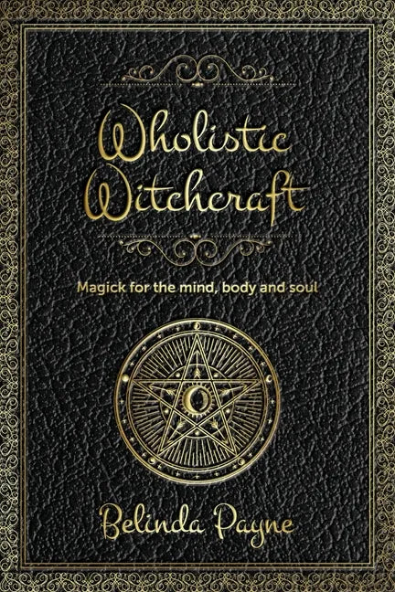 Wholistic Witchcraft: Magick for the mind, body and soul - Paperback