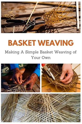 Basket Weaving: Making A Simple Basket Weaving of Your Own - Paperback