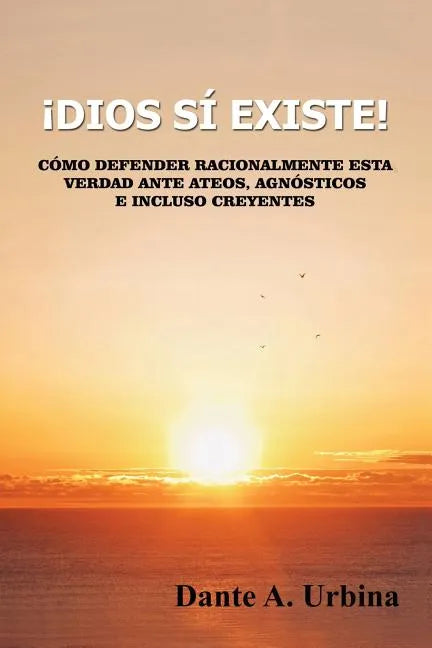 ¡Dios sí existe!: Cómo defender racionalmente esta verdad ante ateos, agnósticos e incluso creyentes - Paperback