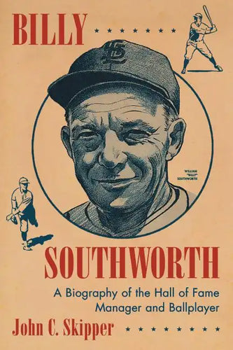 Billy Southworth: A Biography of the Hall of Fame Manager and Ballplayer - Paperback