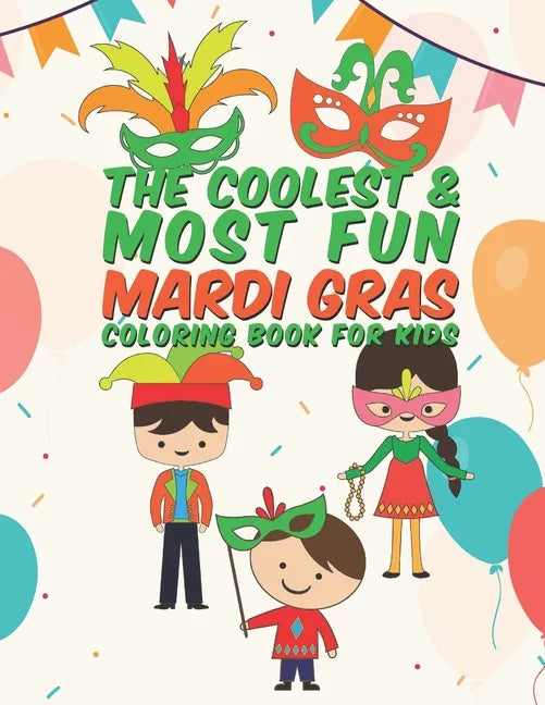 The Coolest & Most Fun Mardi Gras Coloring Book For Kids: 25 Fun Designs For Boys And Girls - Perfect For Young Children Preschool Elementary Toddlers - Paperback