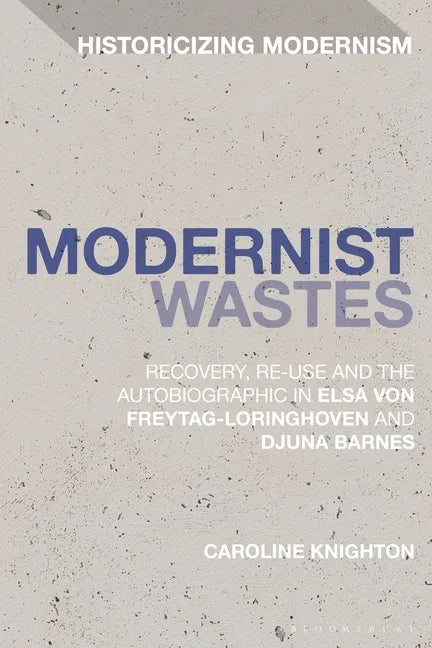 Modernist Wastes: Recovery, Re-Use and the Autobiographic in Elsa von-Freytag-Lorighoven and Djuna Barnes - Paperback