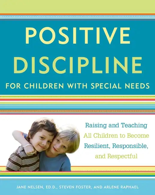 Positive Discipline for Children with Special Needs: Raising and Teaching All Children to Become Resilient, Responsible, and Respectful - Paperback