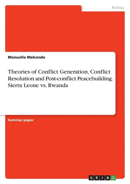 Theories of Conflict Generation, Conflict Resolution and Post-conflict Peacebuilding. Sierra Leone vs. Rwanda - Paperback
