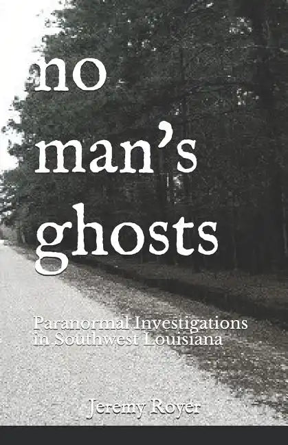 No Man's Ghosts: Paranormal Investigations in Southwest Louisiana - Paperback