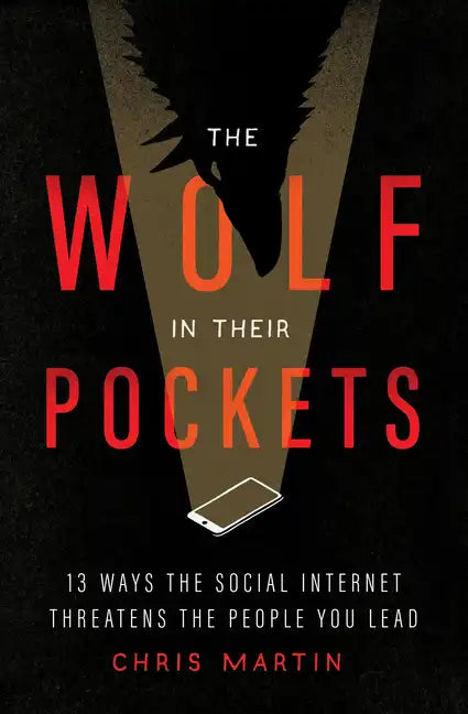 The Wolf in Their Pockets: 13 Ways the Social Internet Threatens the People You Lead - Paperback