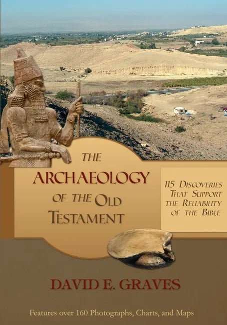 The Archaeology of the Old Testament: 115 Discoveries That Support the Reliability of the Bible - Paperback
