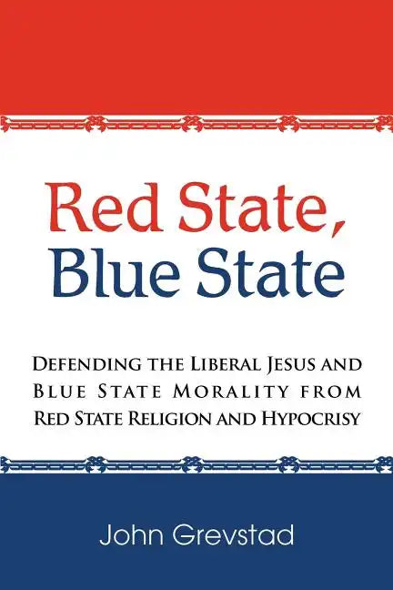 Red State, Blue State: Defending the Liberal Jesus and Blue State Morality from Red State Religion and Hypocrisy - Paperback