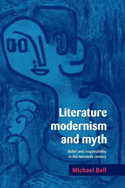 Literature, Modernism and Myth: Belief and Responsibility in the Twentieth Century - Paperback