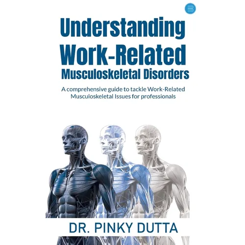 Understanding Work-Related Musculoskeletal Disorders: A comprehensive guide to tackle Work-Related Musculoskeletal Issues for professionals - Paperback