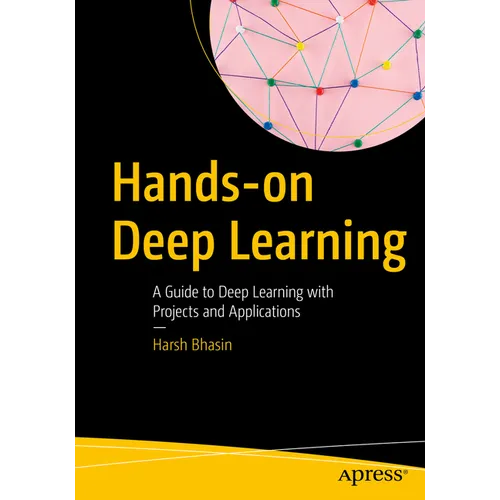 Hands-On Deep Learning: A Guide to Deep Learning with Projects and Applications - Paperback