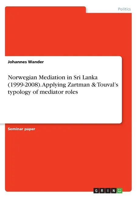 Norwegian Mediation in Sri Lanka (1999-2008). Applying Zartman & Touval's typology of mediator roles - Paperback