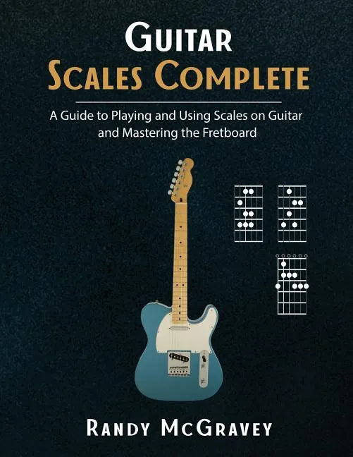 Guitar Scales Complete: A Guide to Playing and Using Scales on Guitar and Mastering the Fretboard - Paperback