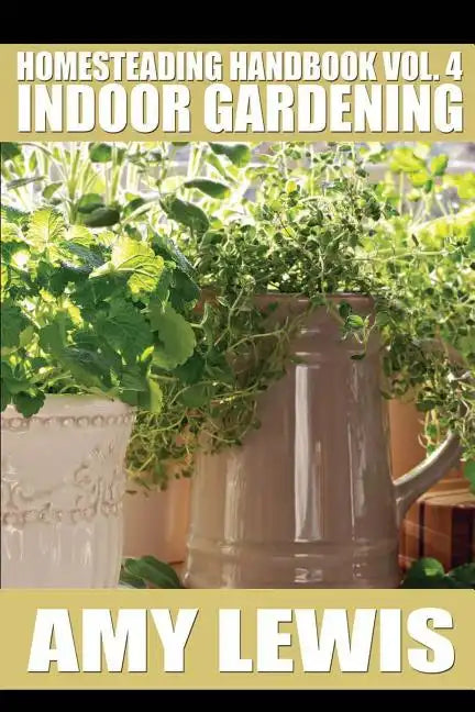 Homesteading Handbook vol. 4: Indoor Gardening - Paperback
