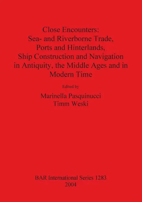 Close Encounters: Sea- and Riverborne Trade, Ports and Hinterlands, Ship Construction and Navigation in Antiquity, the Middle Ages and in Modern Time - Paperback