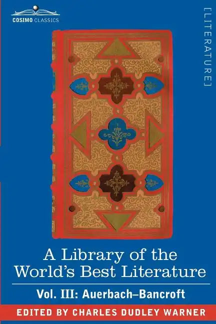 A Library of the World's Best Literature - Ancient and Modern - Vol. III (Forty-Five Volumes); Auerbach - Bancroft - Paperback