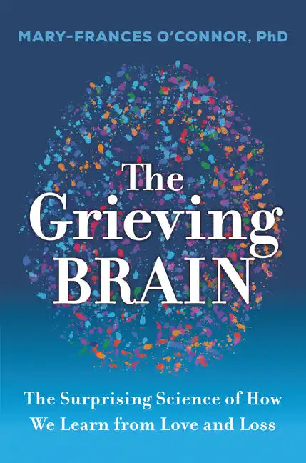 The Grieving Brain: The Surprising Science of How We Learn from Love and Loss - Paperback