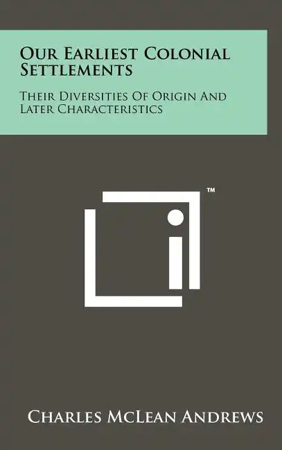 Our Earliest Colonial Settlements: Their Diversities Of Origin And Later Characteristics - Hardcover