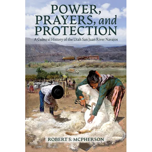 Power, Prayers, and Protection: A Cultural History of the Utah San Juan River Navajo - Paperback
