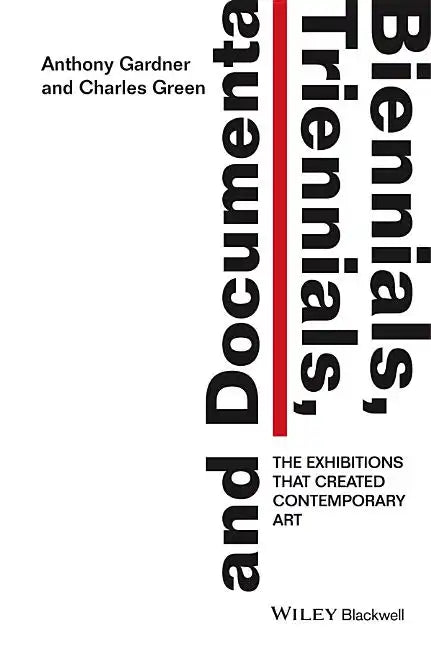Biennials, Triennials, and Documenta: The Exhibitions That Created Contemporary Art - Paperback