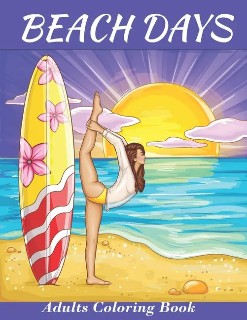 Beach Days: Adults Coloring Book: An Adult Coloring Book Featuring Joyful Beach Vacation Scenes and activities Amid Stress Relievi - Paperback